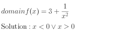 The domain of f(x)=3+1/(x^2) is x<0\lor x>0